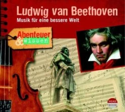 Abenteuer & Wissen: Ludwig Van Beethoven - Musik Für Eine Bessere Welt